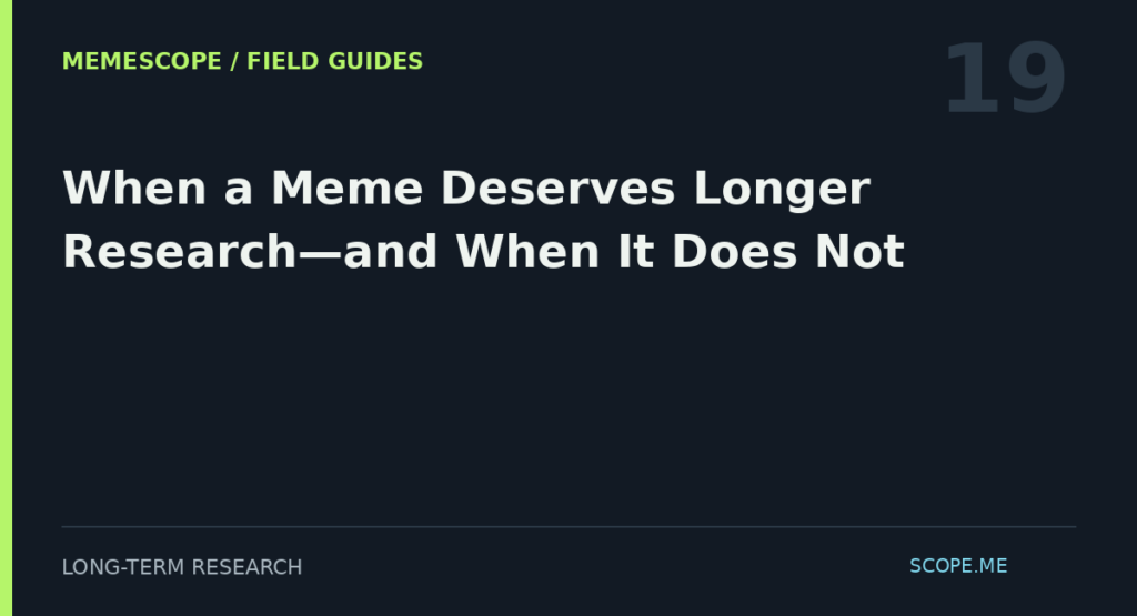 MemeScope field guide 19: When a Meme Deserves Longer Research—and When It Does Not